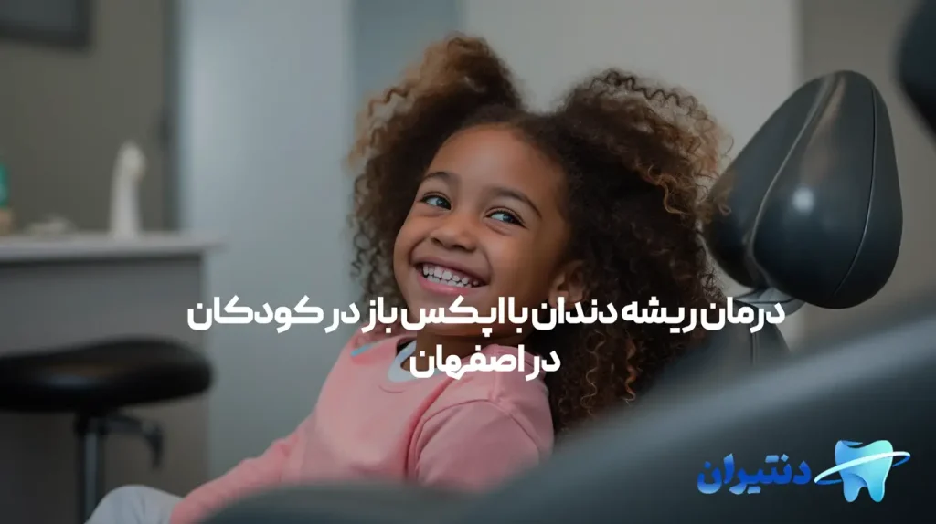 درمان ریشه دندان با اپکس باز در کودکان در اصفهان
